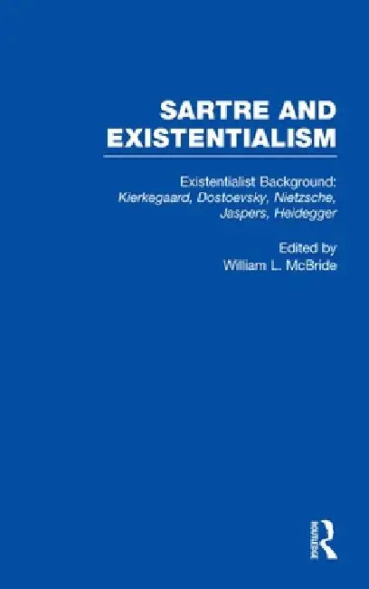 Existentialist Background: Kierkegaard, Dostoevsky, Nietzsche, Jaspers, Heidegger: Kierkegaard, Dostoevsky, Nietzsche, Jaspers, Heidegger by William L. McBride