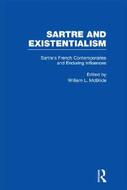 Sartre's French Contemporaries and Enduring Influences: Camus, Merleau-Ponty, Debeauvoir & Enduring Influences by William L. Mcbride