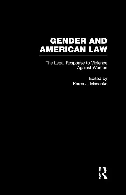 The Legal Response to Violence Against Women by Maschke Karen