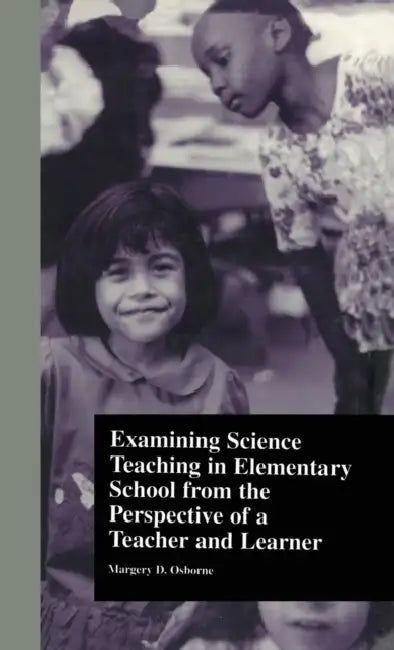 Examining Science Teaching in Elementary School from the Perspective of a Teacher and Learner by Margery Osborne