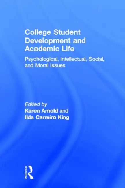 College Student Development and Academic Life: Psychological, Intellectual, Social and Moral Issues by Philip G. Altbach, Karen Arnold, Ilda Carreiro King