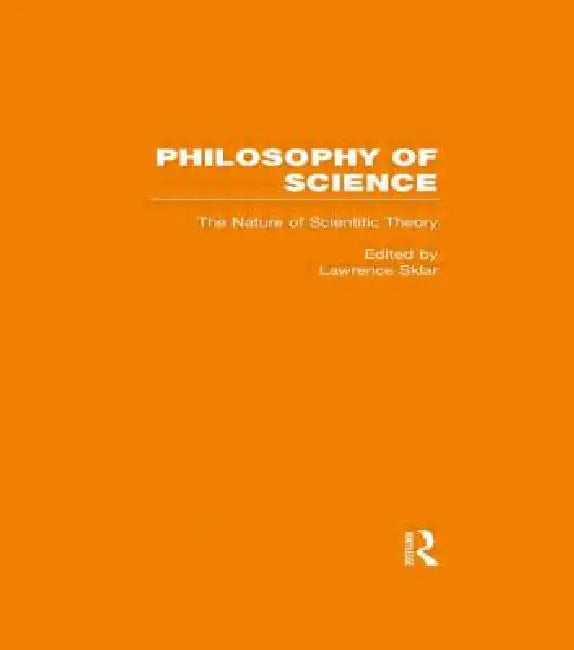 The Nature of Scientific Theory by Lawrence Sklar