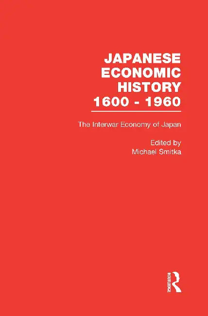 The Interwar Economy of Japan by Michael Smitka
