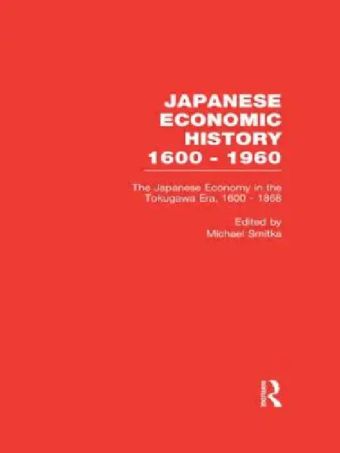 The Japanese Economy in the Tokugawa Era, 1600-1868 by Michael Smitka