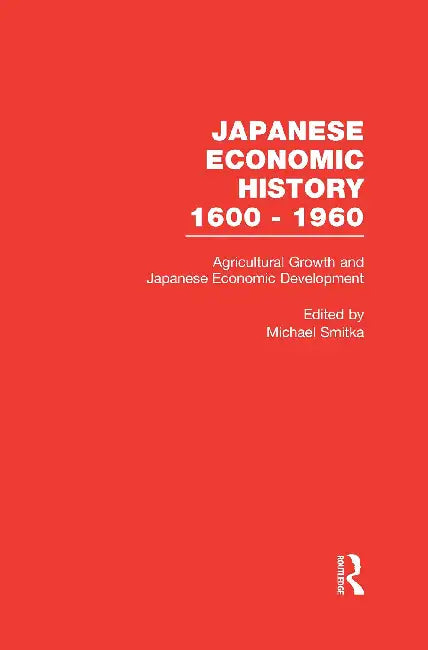 Agricultural Growth and Japanese Economic Development by Michael Smitka