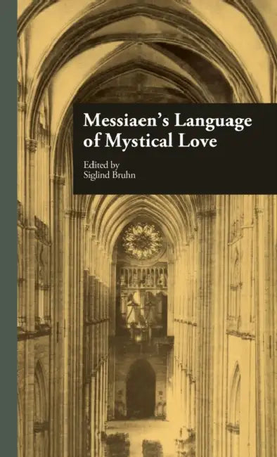 Messiaen's Language of Mystical Love by Siglind Bruhn