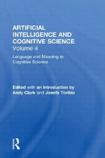 Language and Meaning in Cognitive Science: Cognitive Issues and Semantic Theory by Andy Clark