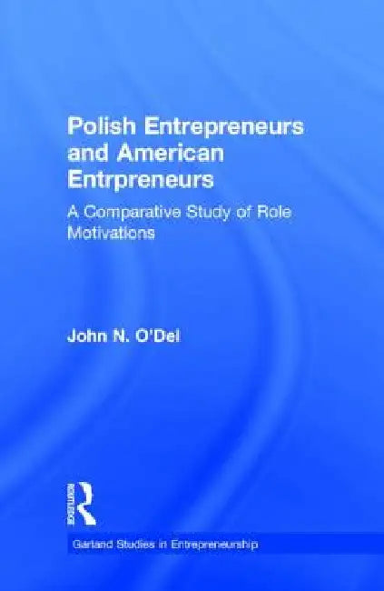 Polish Entrepreneurs and American Entrepreneurs: A Comparative Study of Role Motivations by John O'Del