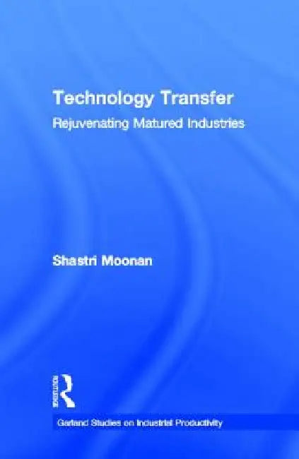 Technology Transfer: Rejuvenating Matured Industries by Shastri Moonan