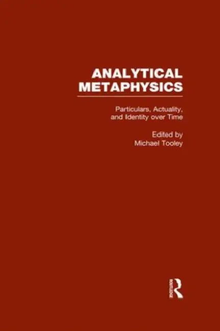 Particulars, Actuality, and Identity over Time: Analytical Metaphysics by Michael Tooley