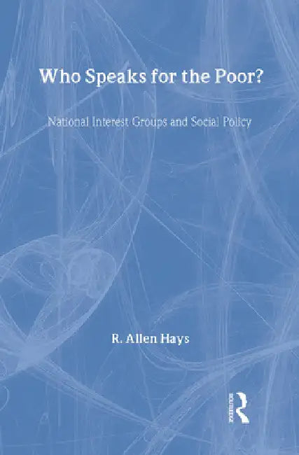 Who Speaks for the Poor?: National Interest Groups and Social Policy by Jr. Hays Richard A.