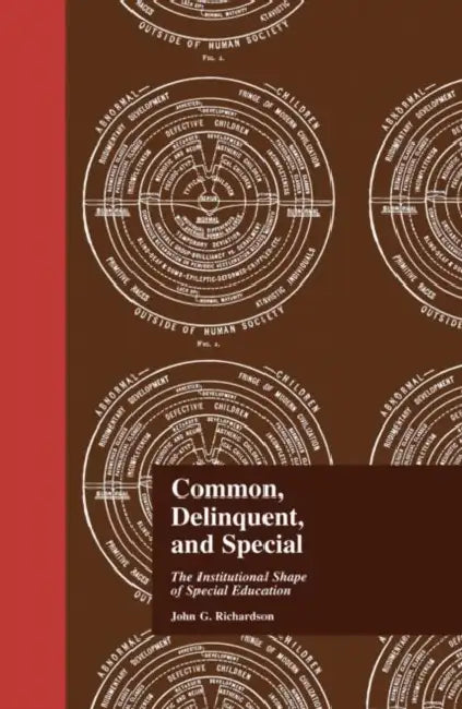 Common, Delinquent, and Special: The Institutional Shape of Special Education by J. Richardson