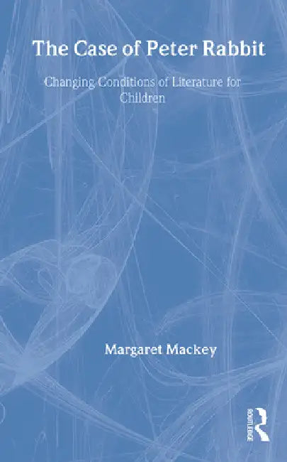 The Case of Peter Rabbit: Changing Conditions of Literature for Children by Margaret Mackey