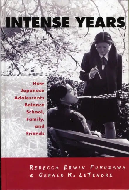 Intense Years: How Japanese Adolescents Balance School, Family and Friends by Gerald K. Letendre, Rebecca Erwin Fukuzawa