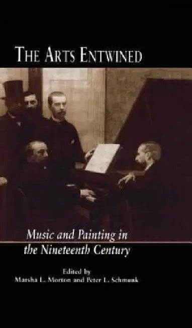 The Arts Entwined: Music and Painting in the Nineteenth Century by Marsha Morton