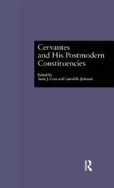 Cervantes and His Postmodern Constituencies by Anne J. Cruz