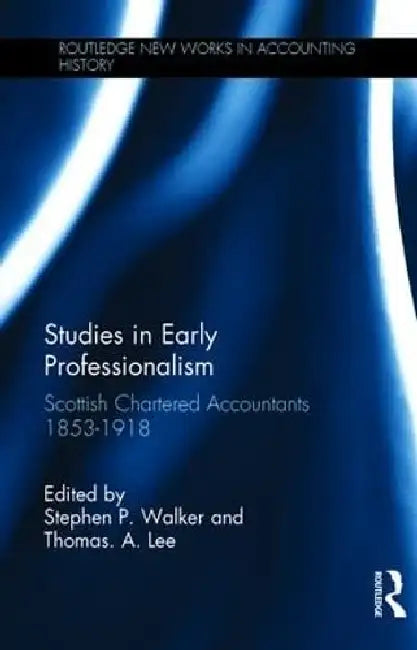 Studies in Early Professionalism: Scottish Chartered Accountants 1853-1918 by Walker Stephen P.