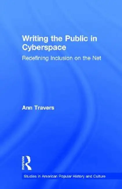 Writing The Public In Cyberspace: Redefining Inclusion On The Net by Ann Travers
