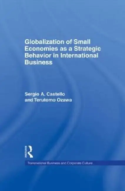 Globalization of Small Economies as a Strategic Behavior in International Business by Castello Sergio A.