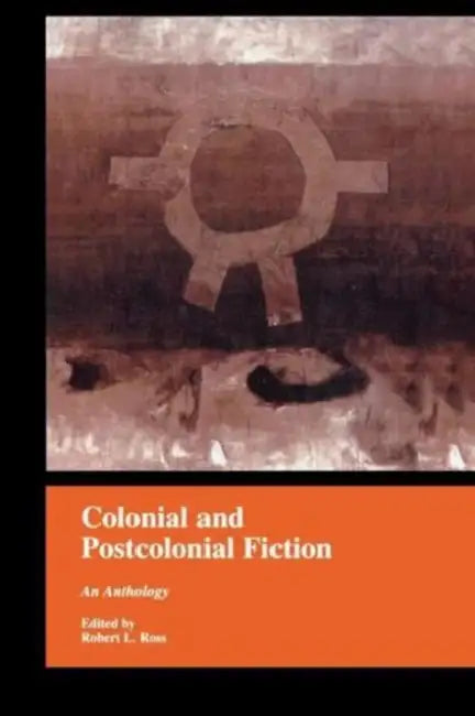 Colonial and Postcolonial Fiction in English: An Anthology by Robert Ross