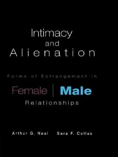 Intimacy and Alienation: Forms of Estrangement in Female/Male Relationships by Arthur G. Neal