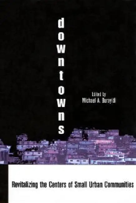 Downtowns Revitalizing the Centers of Small Urban Communities by Michael A. Burayidi