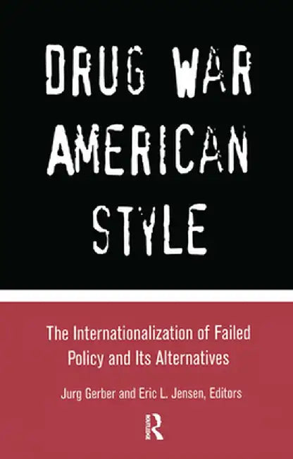 Drug War, American Style: The Internalization of Failed Policy and Its Alternatives by Jurg Gerber, Eric L. Jensen