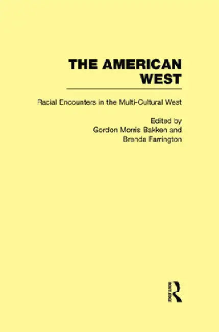 Racial Encounters in the Multi-Cultured West: The American West by Gordon Morris Bakken