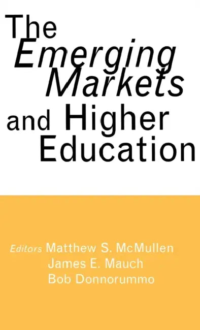 The Emerging Markets and Higher Education: Development and Sustainability by Matthew S. McMullen, James E. Mauch, Bob Donnorummo