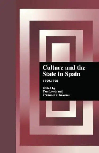 Culture and the State in Spain: 1550-1850 by Thomas Lewis