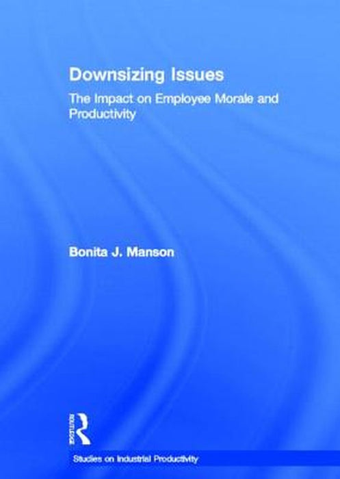 Downsizing Issues: The Impact on Employee Morale and Productivity by Bonita J. Manson