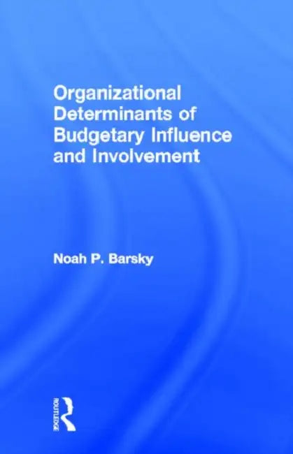 Organizational Determinants of Budgetary Influence and Involvement by Noah P. Barsky