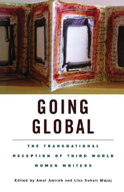 Going Global: The Transnational Reception of Third World Women Writers by Amal Amireh