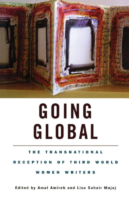 Going Global: The Transnational Reception of Third World Women Writers by Amal Amireh