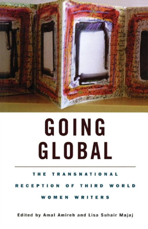 Going Global: The Transnational Reception of Third World Women Writers by Amal Amireh