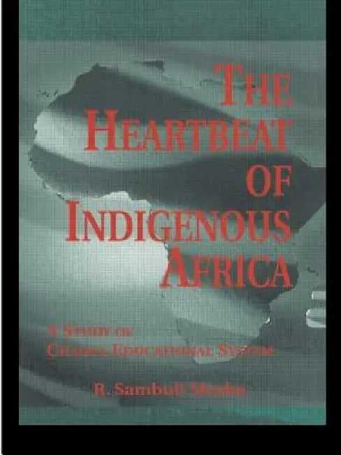 The Heartbeat of Indigenous Africa: A Study of the Chagga Educational System by R. Sambuli Mosha