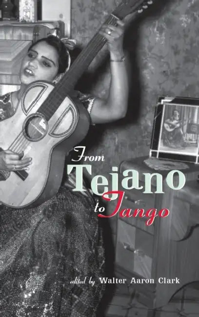 From Tejano to Tango: Essays on Latin American Popular Music by Walter Aaron Clark