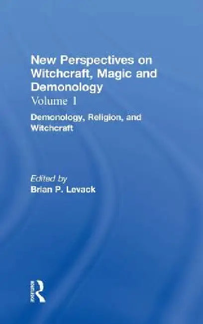 Demonology, Religion, and Witchcraft: New Perspectives on Witchcraft, Magic, and Demonology by Brian P. Levack