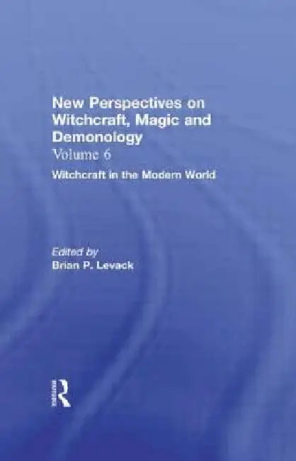 Witchcraft In The Modern World: New Perspectives On Witchcraft, Magic, And Demonology by Brian P. Levack