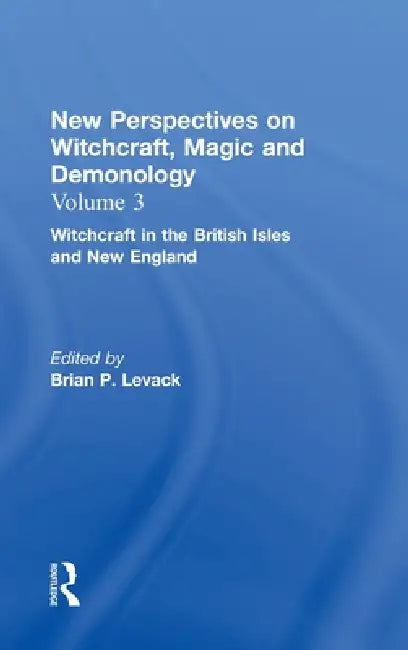 Witchcraft In The British Isles And New England: New Perspectives On Witchcraft, Magic, And Demonology by Brian P. Levack