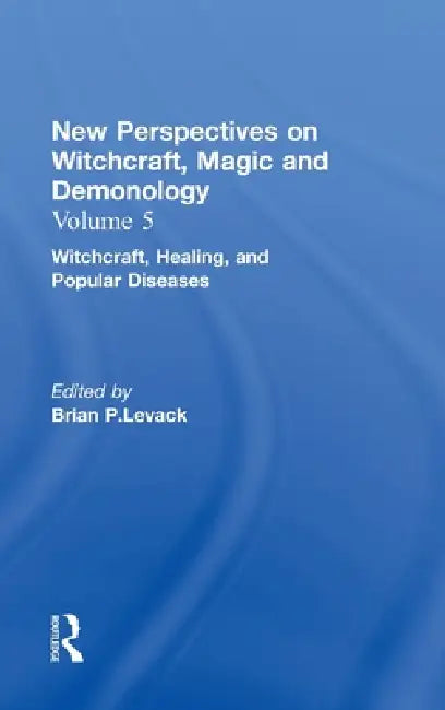 Witchcraft, Healing, And Popular Diseases: New Perspectives On Witchcraft, Magic, And Demonology by Brian P. Levack