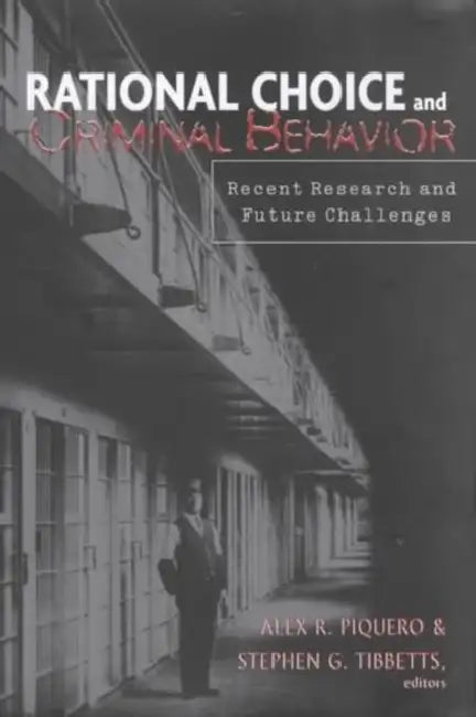 Rational Choice and Criminal Behavior: Recent Research and Future Challenges by Alex R. Piquero, Stephen G. Tibbets