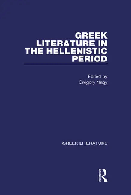 Greek Literature in the Hellenistic Period: Greek Literature by Gregory Nagy