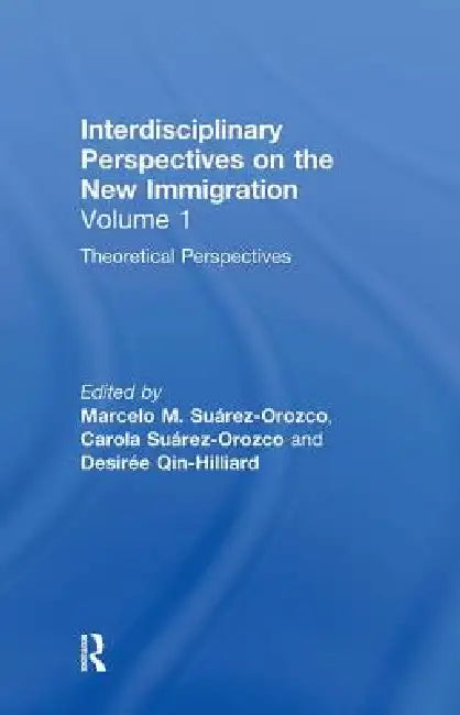 Theoretical Perspectives: Interdisciplinary Perspectives on the New Immigration by Marcelo M. Suárez-Orozco