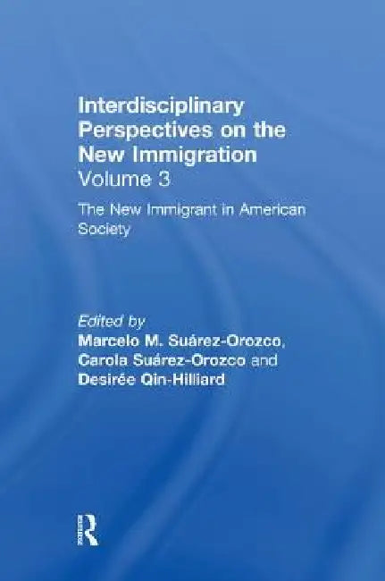 The New Immigrant in American Society: Interdisciplinary Perspectives on the New Immigration by Marcelo M. Suarez-Orozco