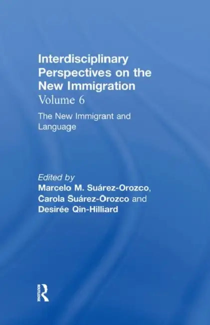 The New Immigrant and Language: Interdisciplinary Perspectives on the New Immigration by Marcelo M. Suárez-Orozco, Carola Suárez-Orozco, Desirée Qin-Hilliard