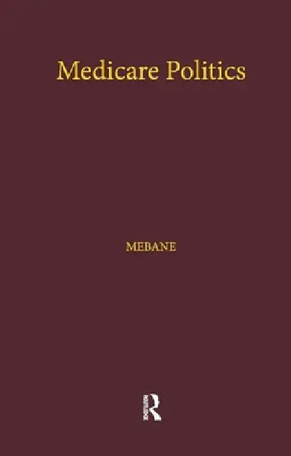 Medicare Politics: Exploring the Roles of Media Coverage, Political Information, and Political Participation by Felicia E. Mebane