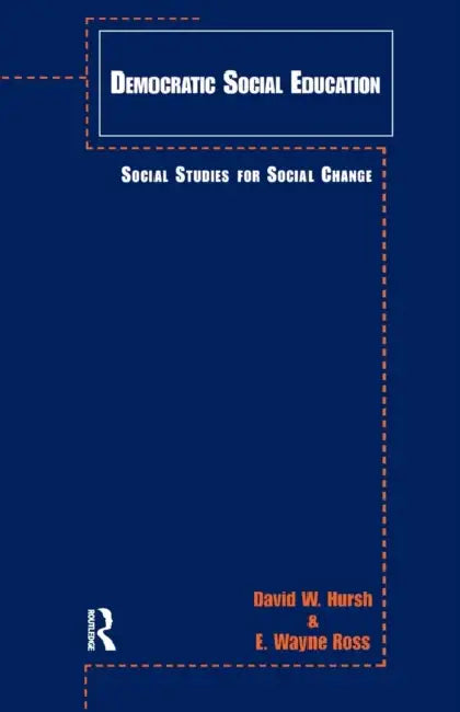 Democratic Social Education: Social Studies for Social Change by David W. Hursh, E. Wayne Ross