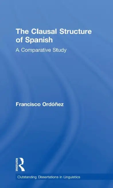 The Clausal Structure of Spanish: A Comparative Study by Francisco Ordonez