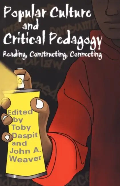 Popular Culture and Critical Pedagogy: Reading, Constructing, Connecting by Toby Daspit, John A. Weaver